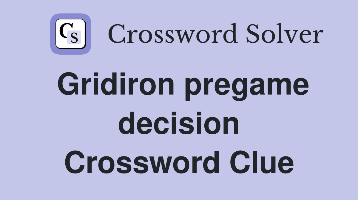 Gridiron pregame decision Crossword Clue