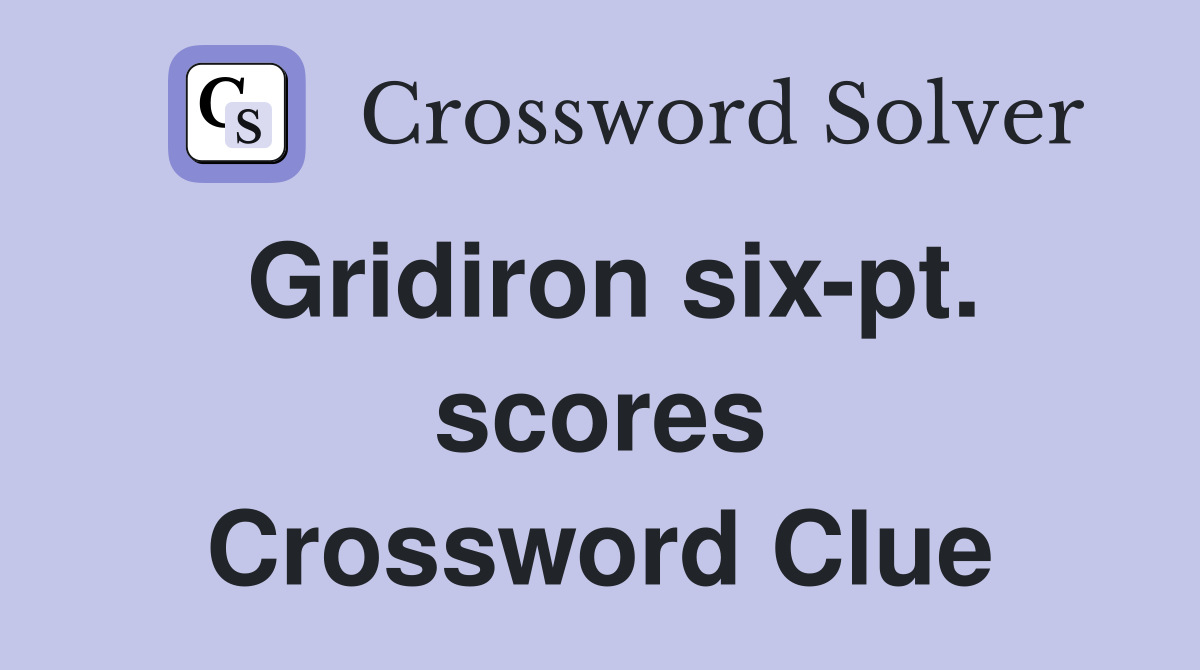 Gridiron six-pt. scores Crossword Clue