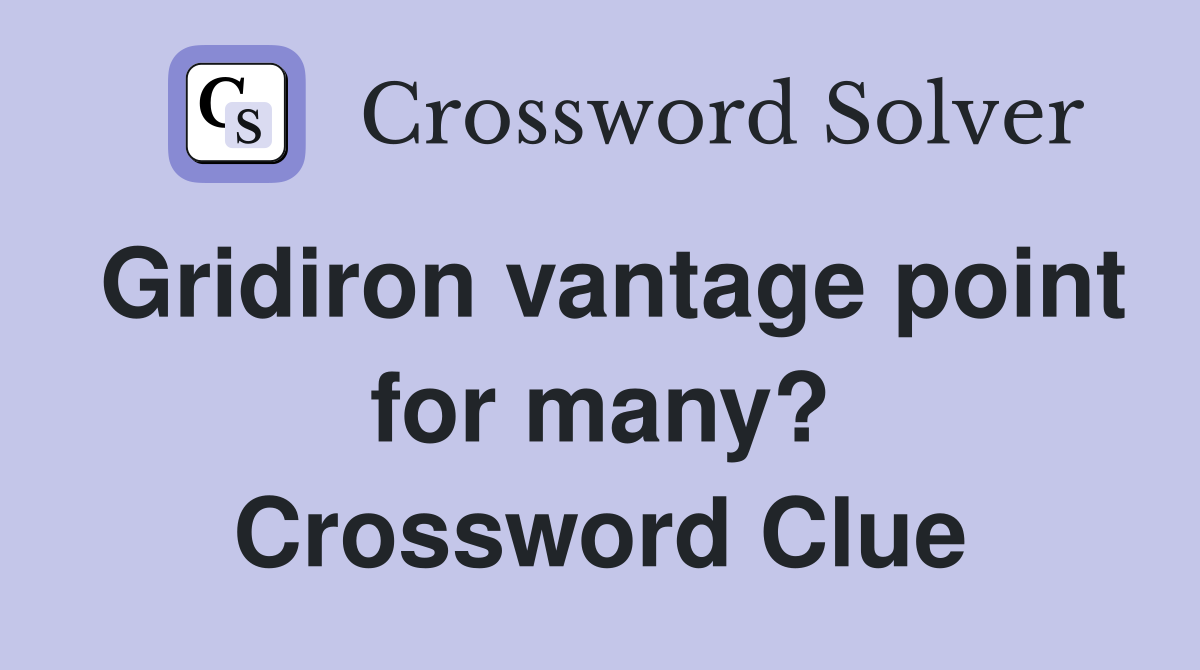Gridiron vantage point for many? Crossword Clue