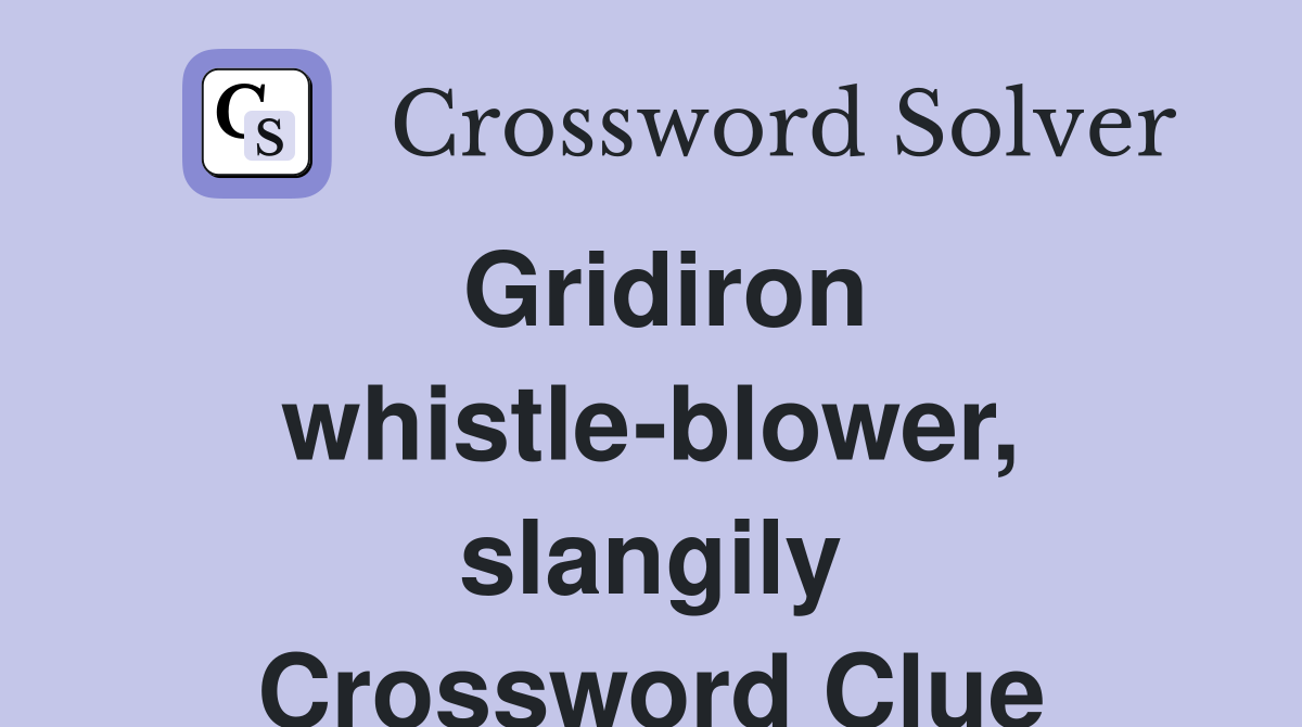 Gridiron whistle-blower, slangily Crossword Clue