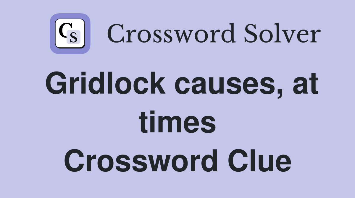 Gridlock causes, at times Crossword Clue