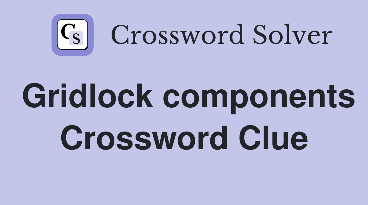 Gridlock components Crossword Clue