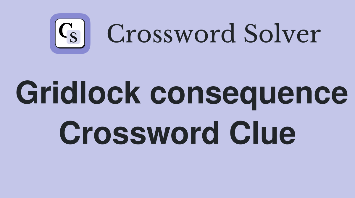 Gridlock consequence Crossword Clue