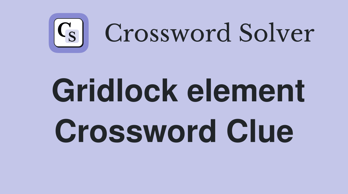 Gridlock element Crossword Clue