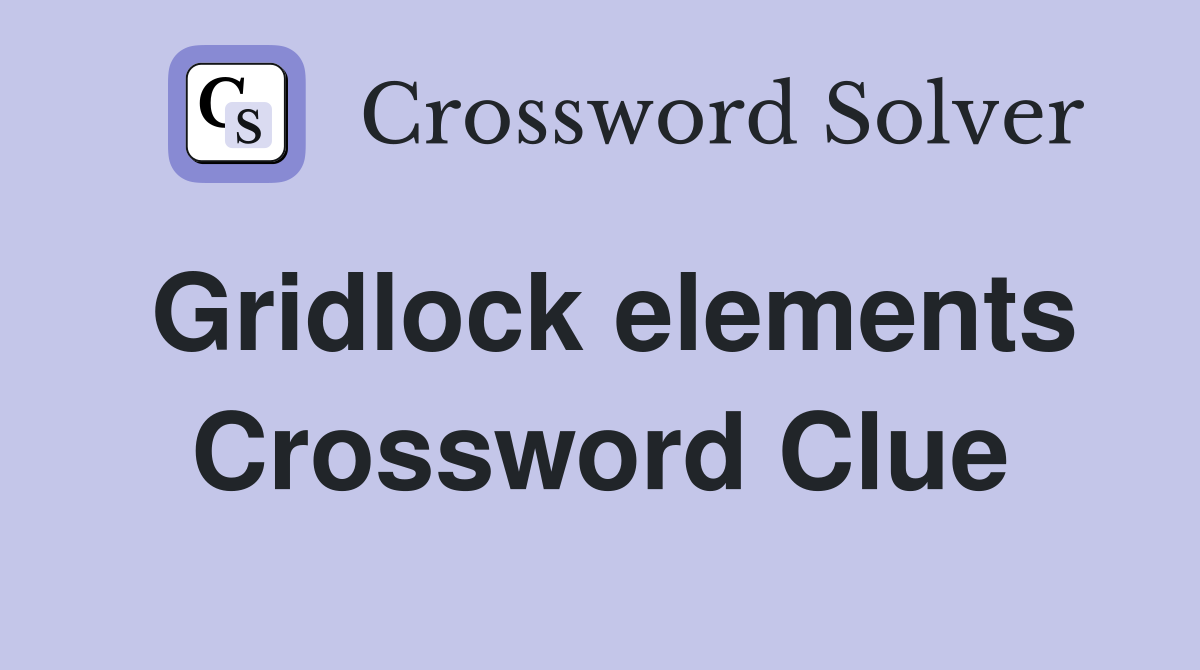Gridlock elements Crossword Clue