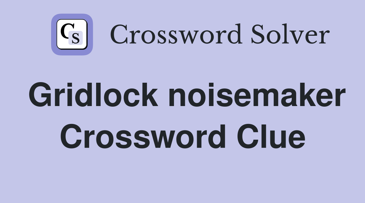 Gridlock noisemaker Crossword Clue