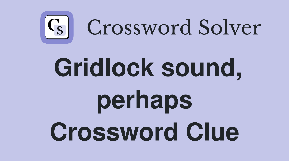 Gridlock sound, perhaps Crossword Clue