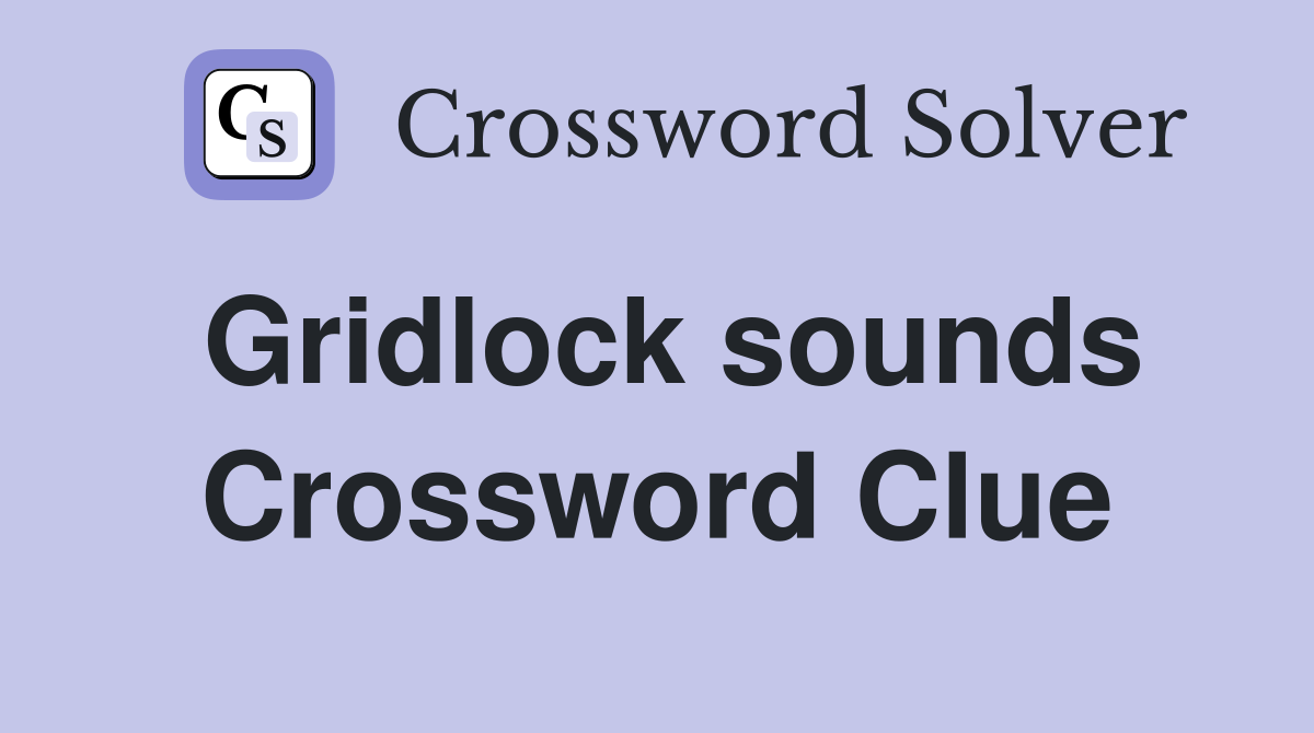 Gridlock sounds Crossword Clue