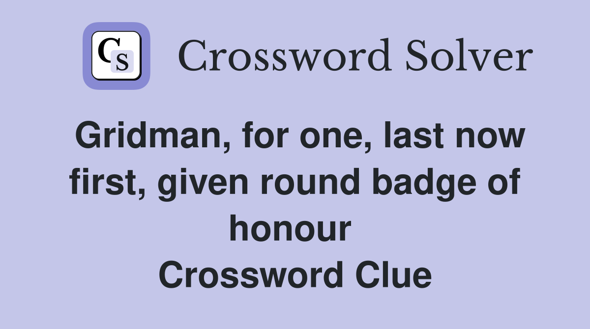 Gridman, for one, last now first, given round badge of honour  Crossword Clue