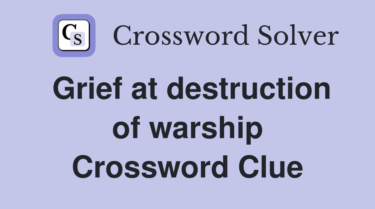 Grief at destruction of warship Crossword Clue