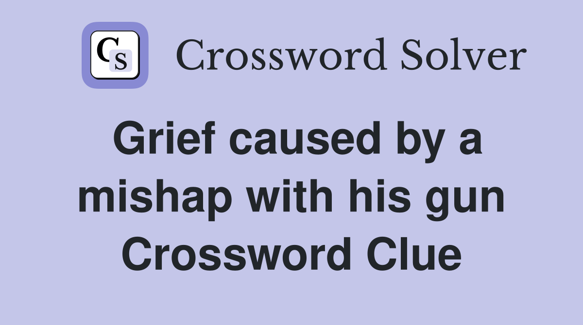 Grief caused by a mishap with his gun Crossword Clue