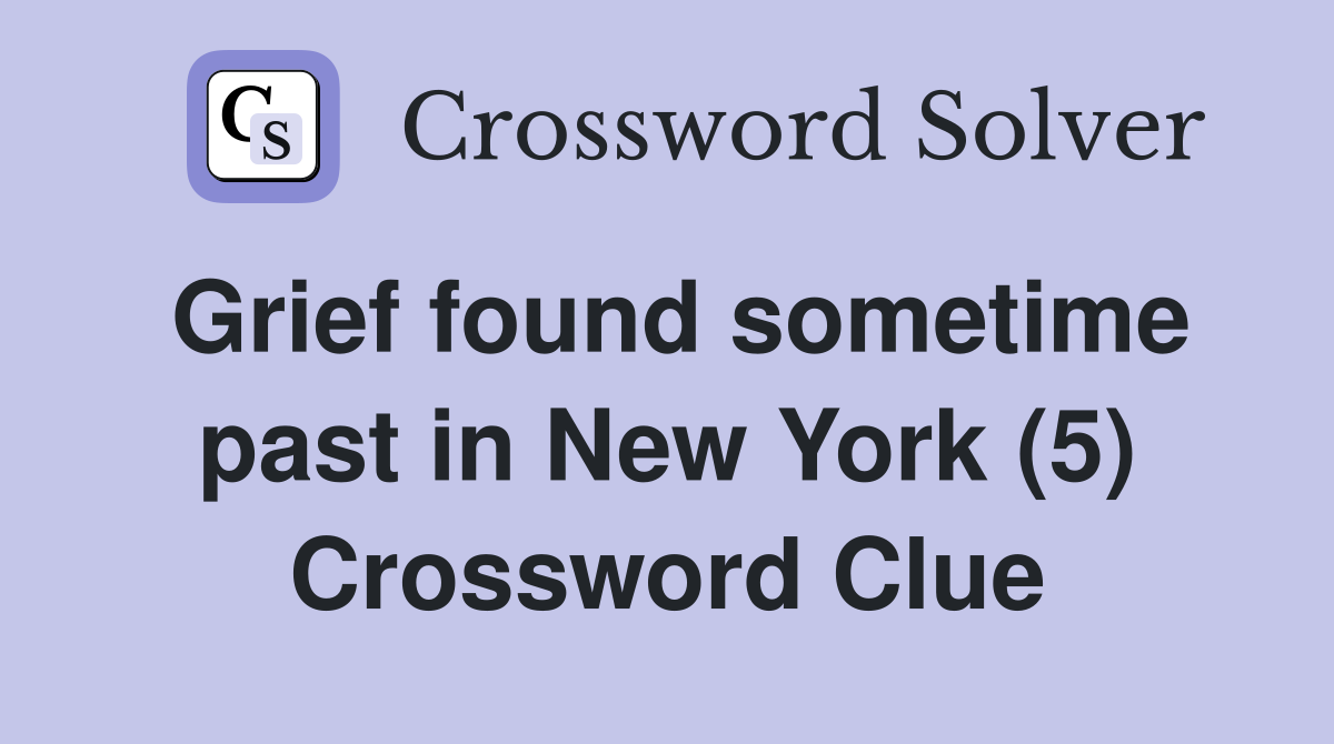 Grief found sometime past in New York (5) Crossword Clue