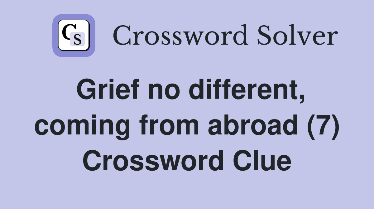 Grief no different, coming from abroad (7) Crossword Clue