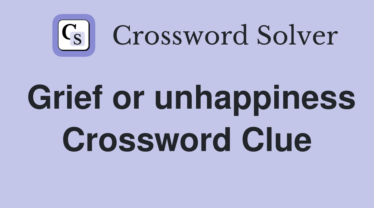 Grief or unhappiness Crossword Clue