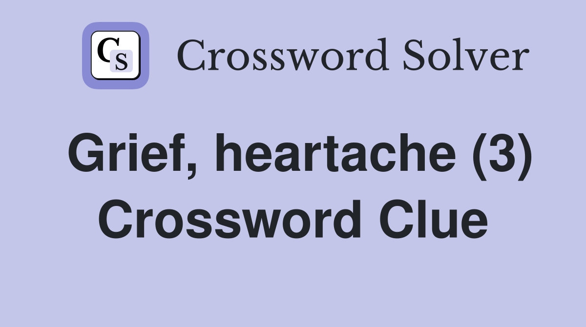 Grief, heartache (3) Crossword Clue