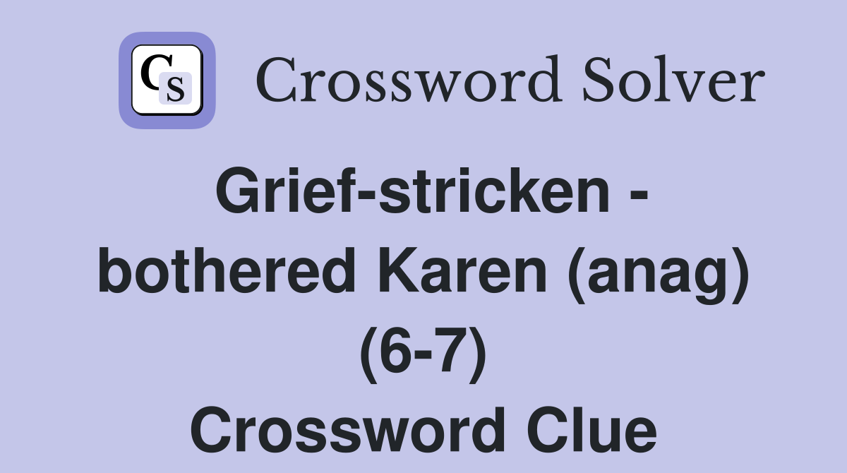 Grief-stricken - bothered Karen (anag) (6-7) Crossword Clue