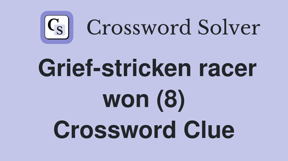 Grief-stricken racer won (8) Crossword Clue