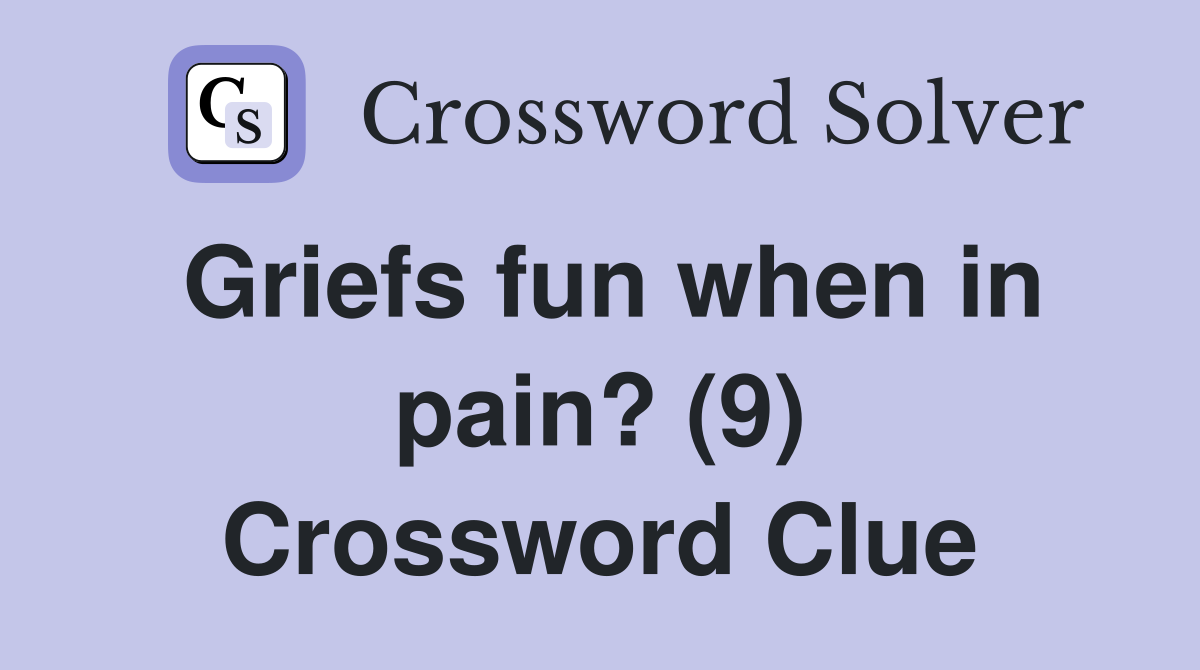 Griefs fun when in pain? (9) Crossword Clue