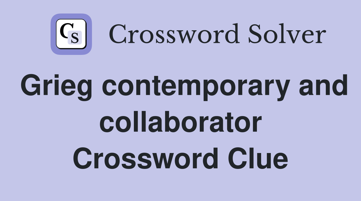 Grieg contemporary and collaborator Crossword Clue