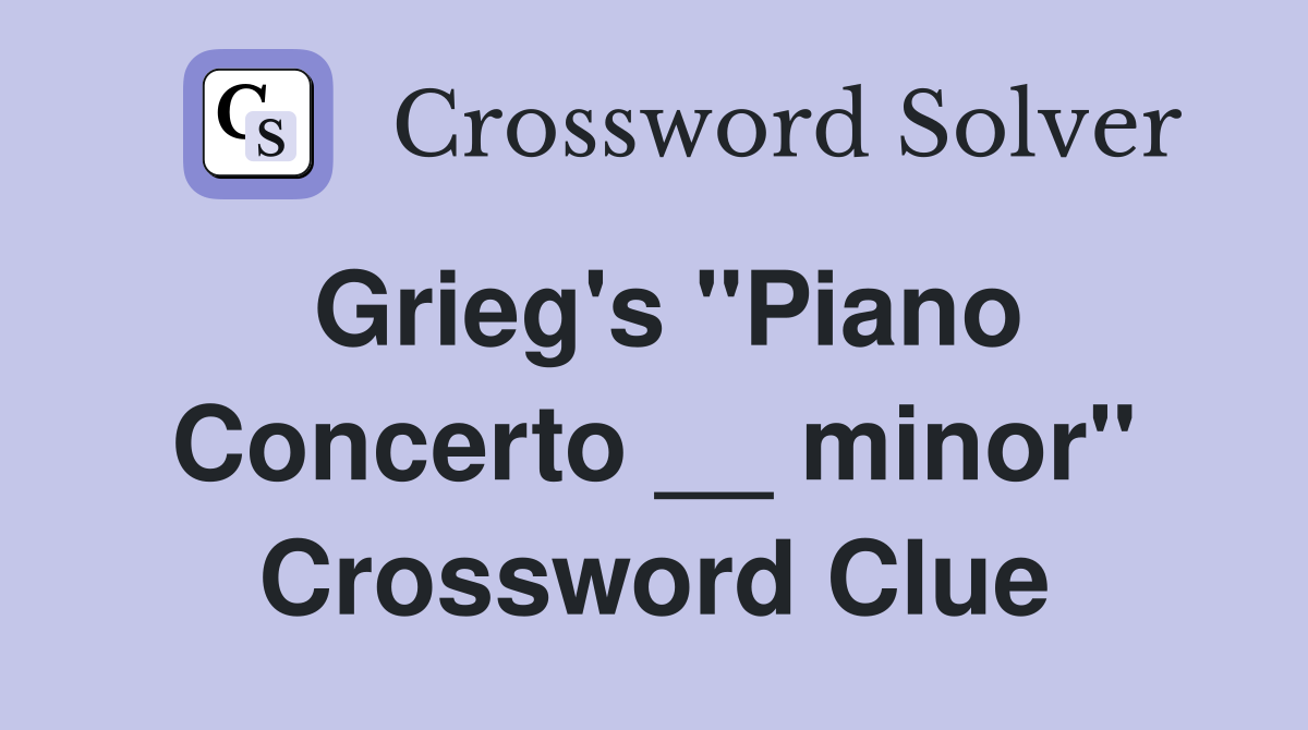 Grieg's "Piano Concerto __ minor" Crossword Clue