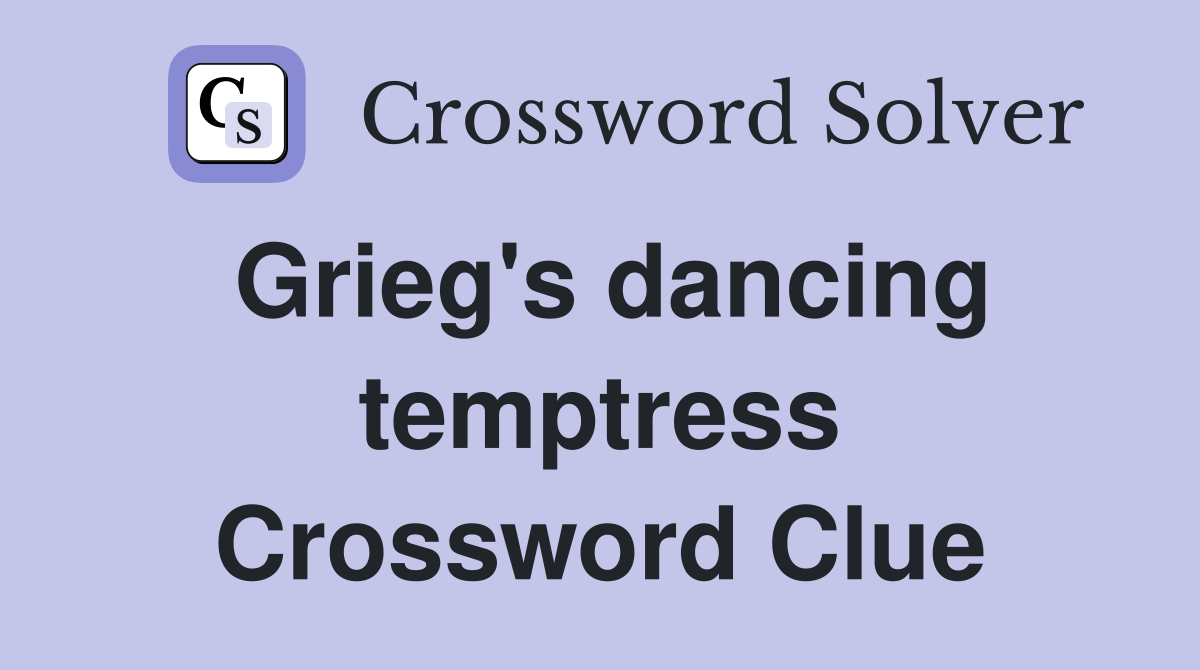 Grieg's dancing temptress Crossword Clue