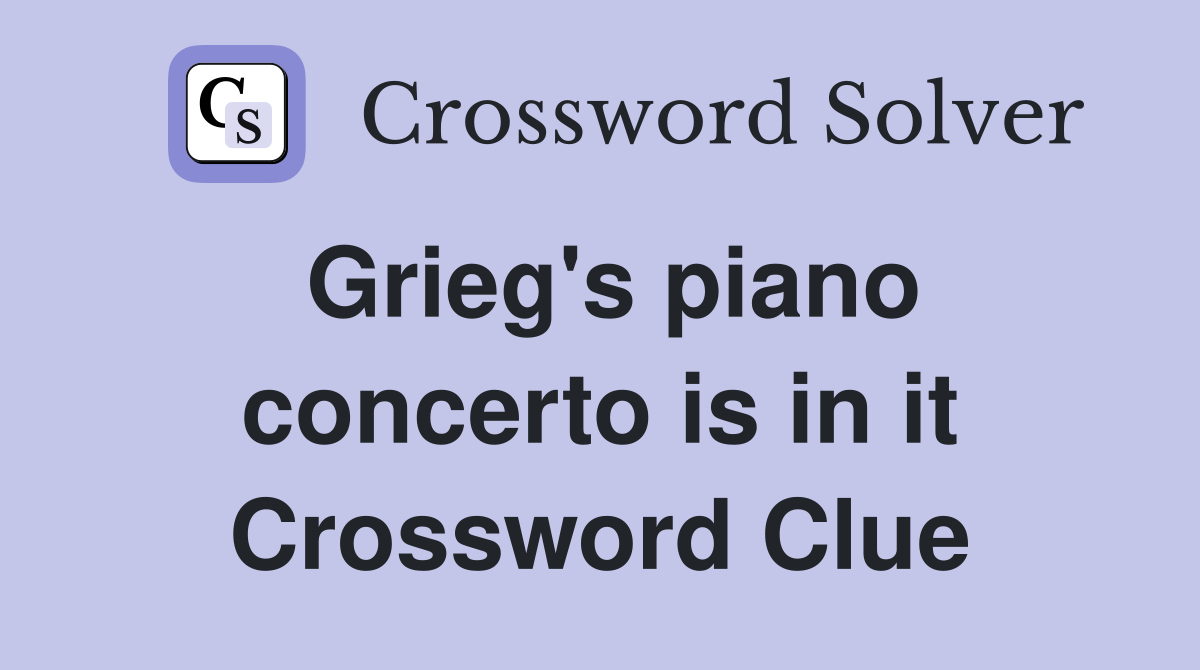 Grieg's piano concerto is in it Crossword Clue