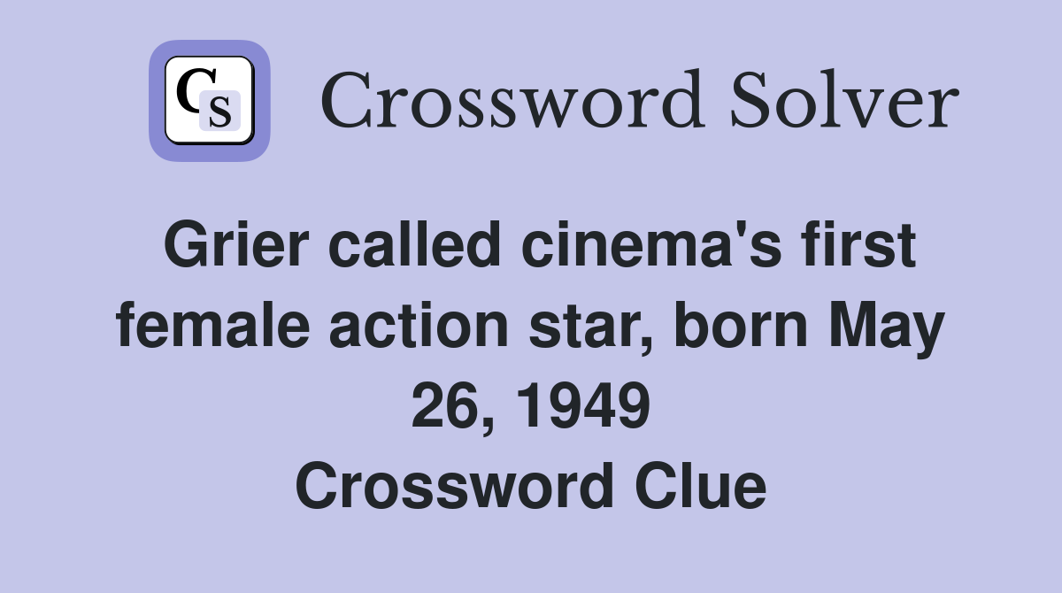 Grier called cinema's first female action star, born May 26, 1949 Crossword Clue