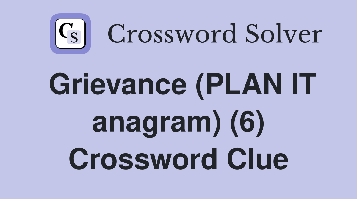 Grievance (PLAN IT anagram) (6) Crossword Clue