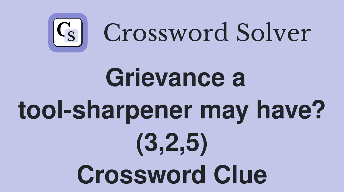 Grievance a tool-sharpener may have? (3,2,5) Crossword Clue