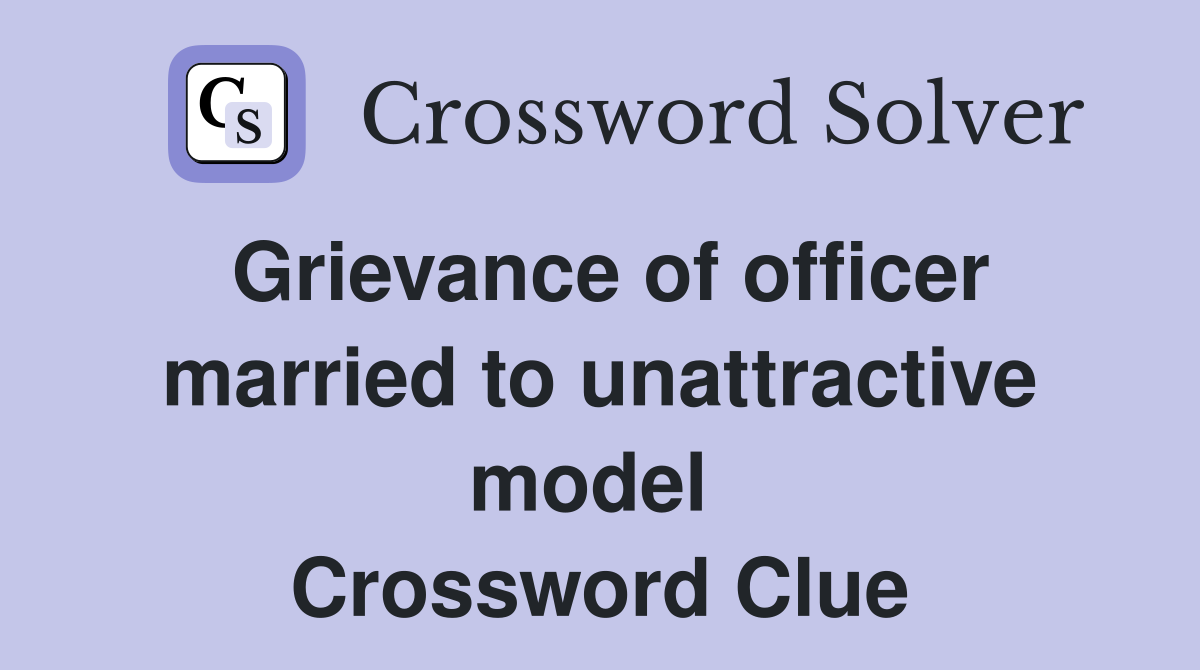 Grievance of officer married to unattractive model  Crossword Clue