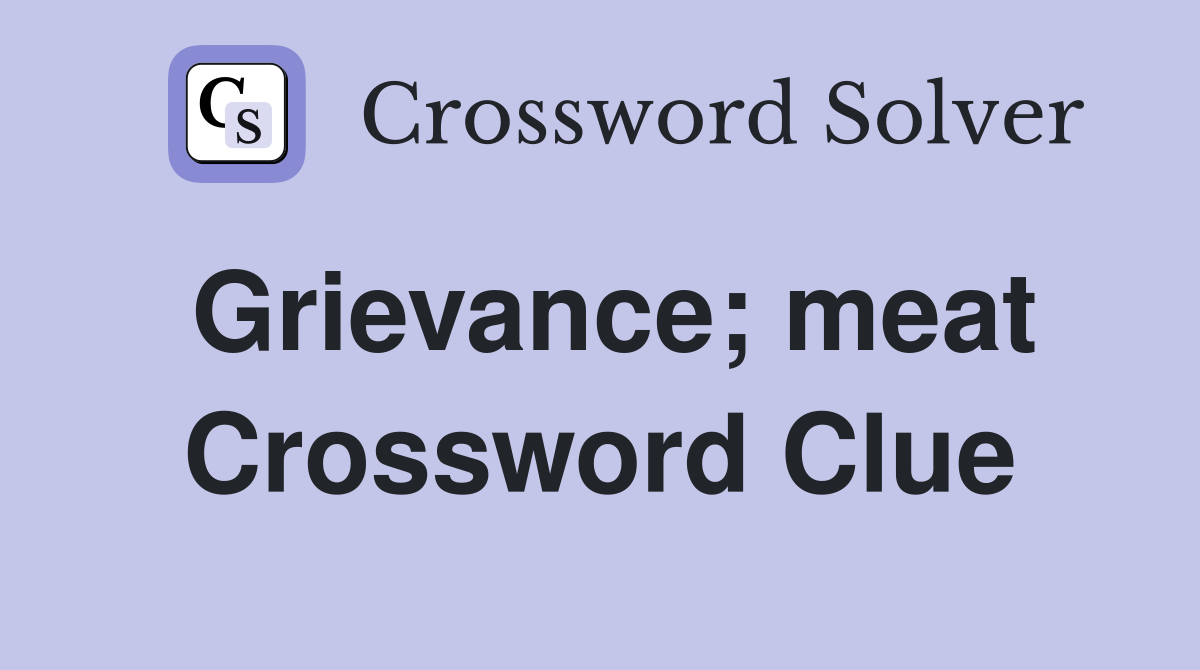 Grievance; meat Crossword Clue