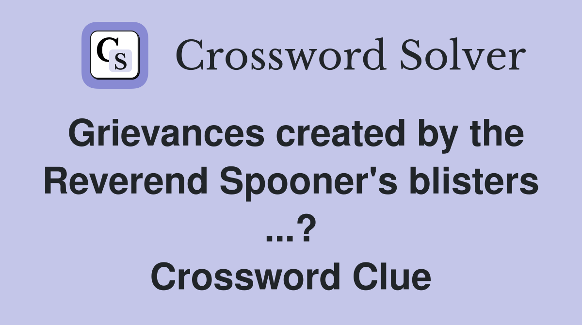 Grievances created by the Reverend Spooner's blisters ...? Crossword Clue