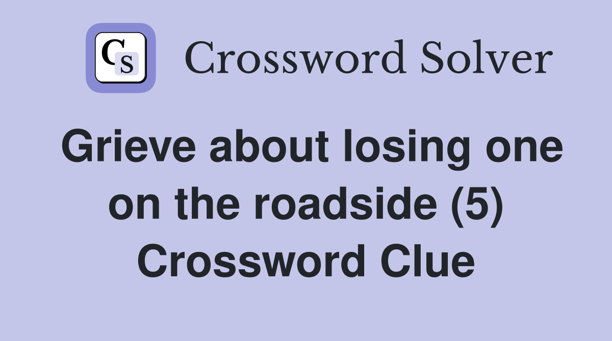 Grieve about losing one on the roadside (5) Crossword Clue