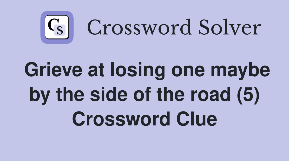 Grieve at losing one maybe by the side of the road (5) Crossword Clue