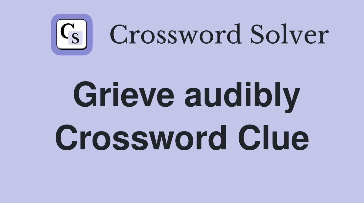 Grieve audibly Crossword Clue