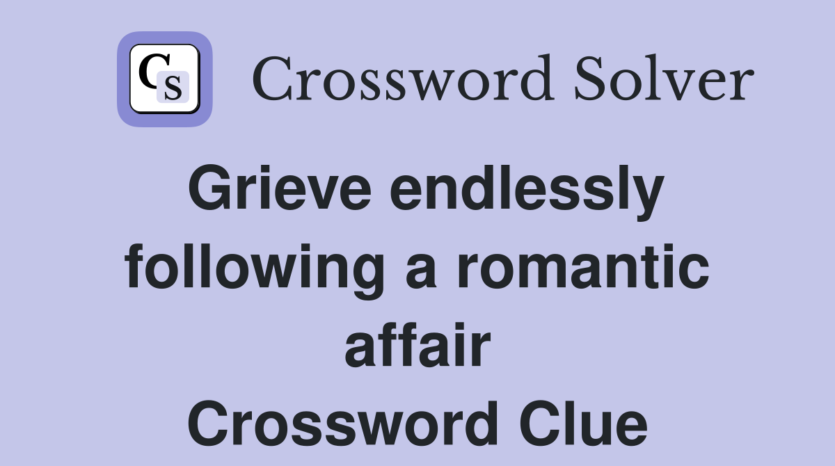 Grieve endlessly following a romantic affair Crossword Clue