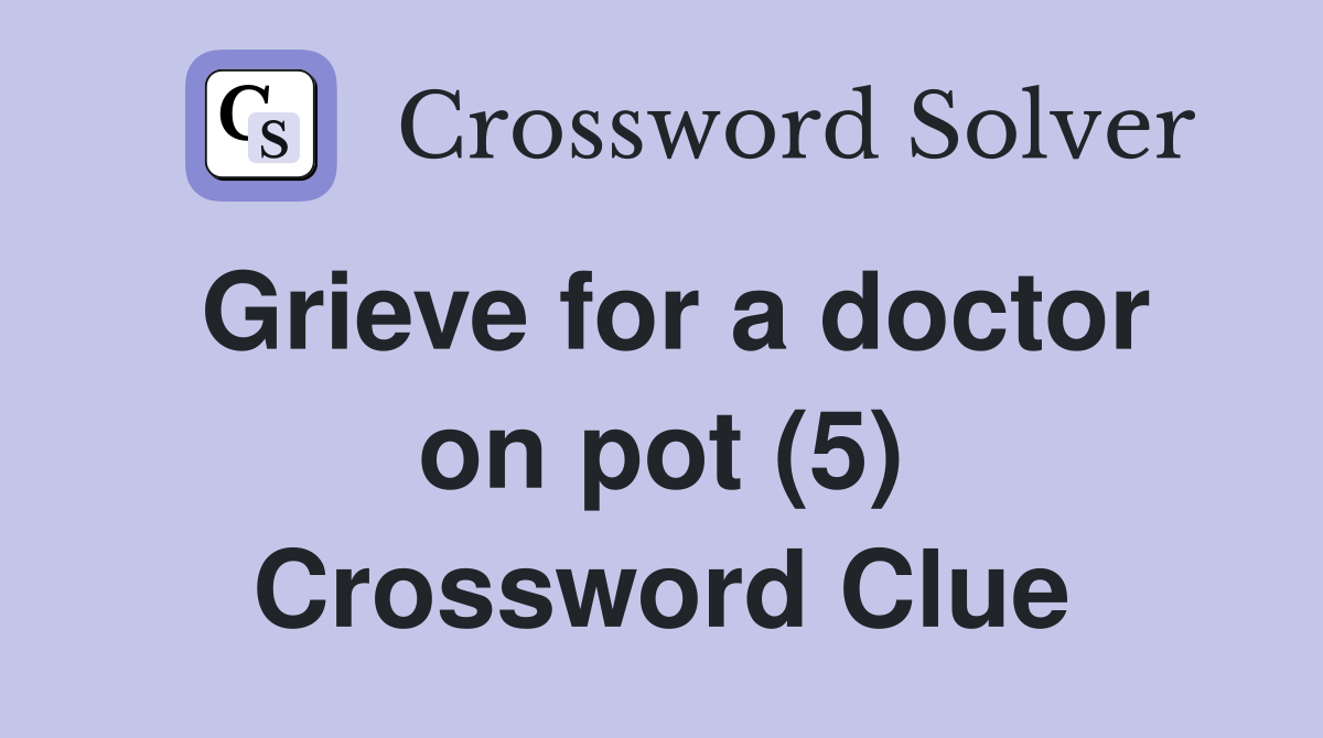 Grieve for a doctor on pot (5) Crossword Clue