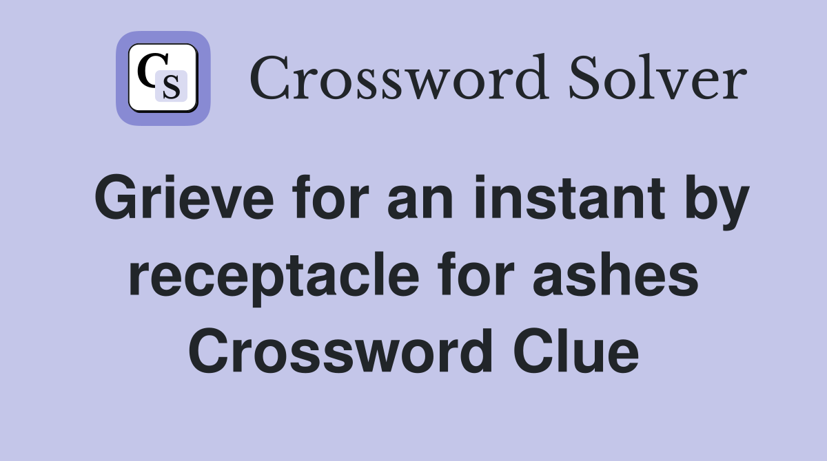 Grieve for an instant by receptacle for ashes Crossword Clue