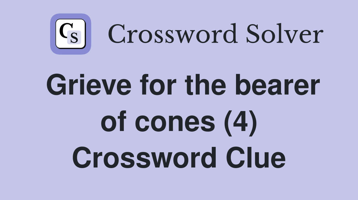 Grieve for the bearer of cones (4) Crossword Clue