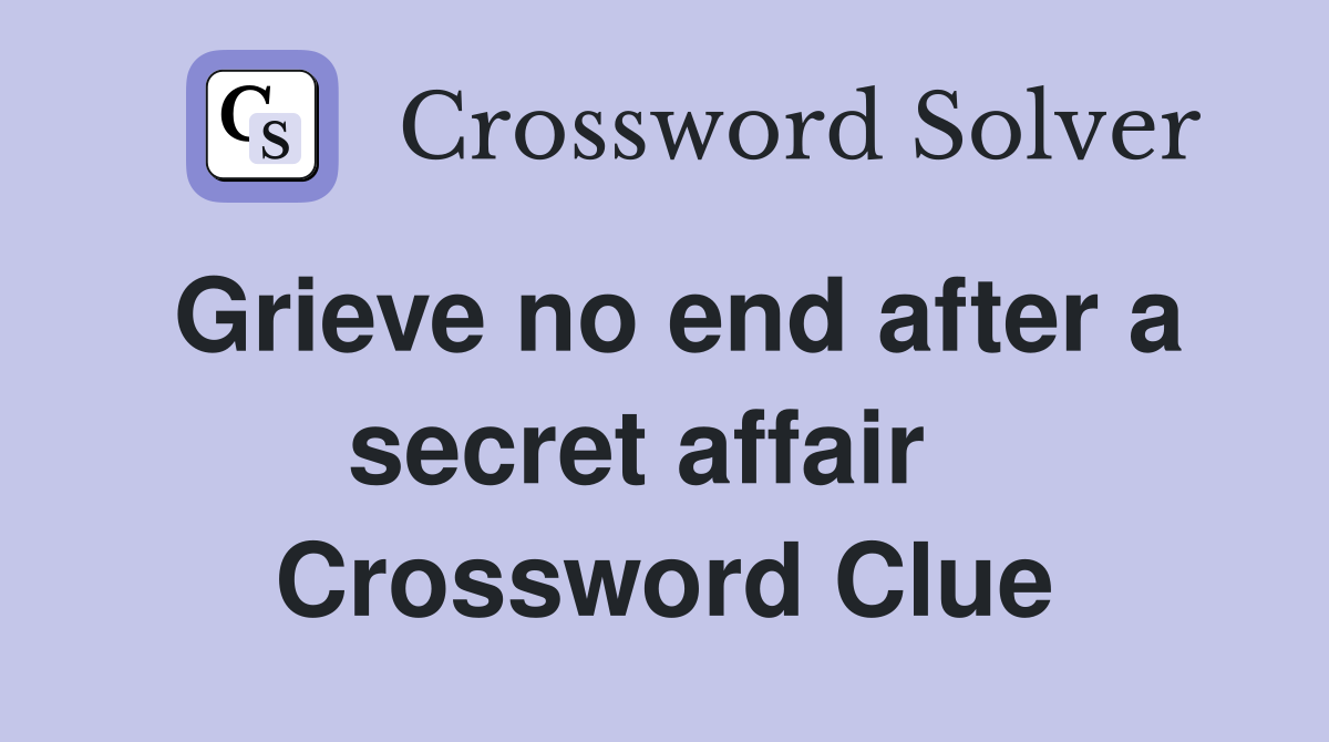 Grieve no end after a secret affair   Crossword Clue