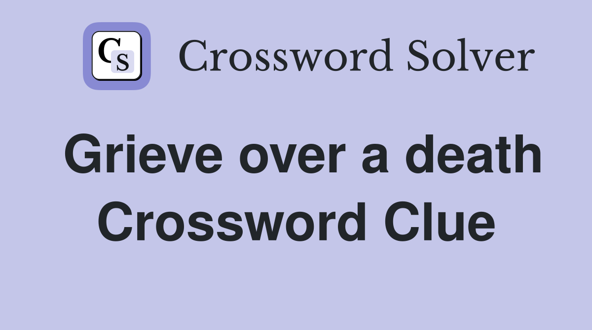 Grieve over a death Crossword Clue
