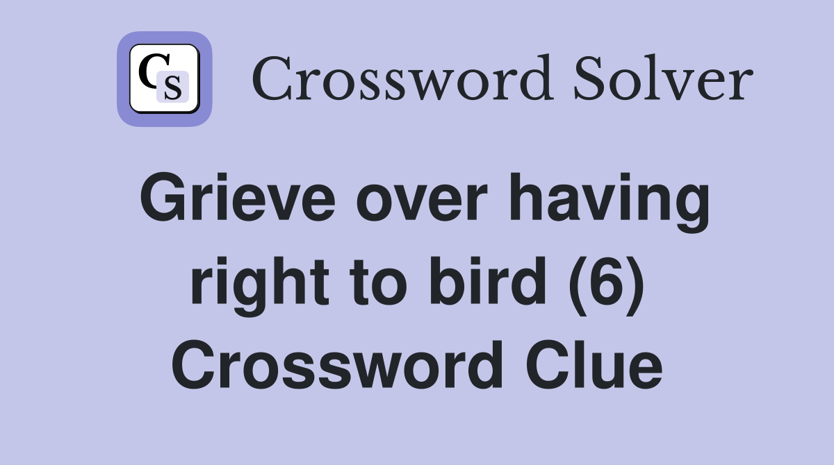 Grieve over having right to bird (6) Crossword Clue