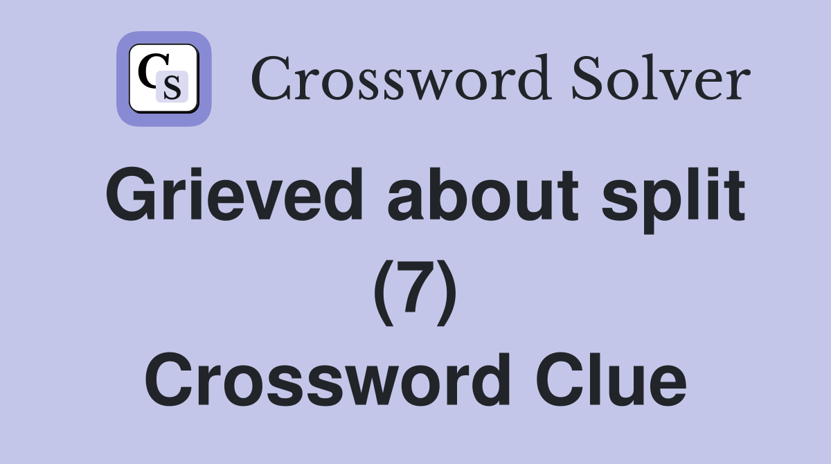 Grieved about split (7) Crossword Clue