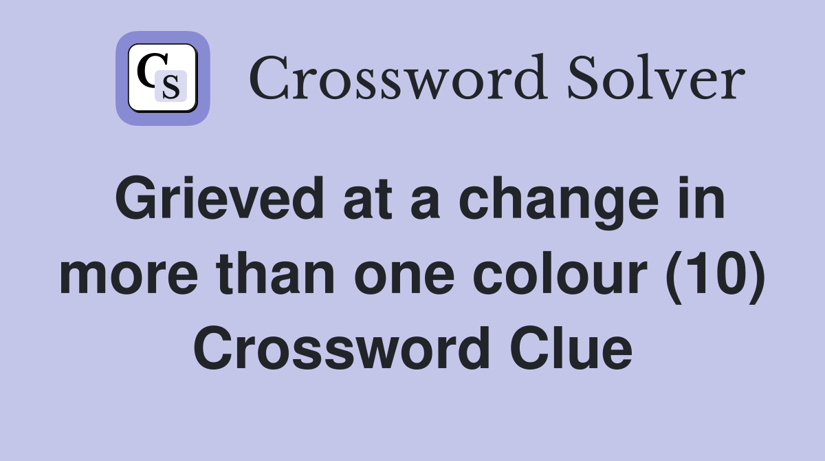 Grieved at a change in more than one colour (10) Crossword Clue