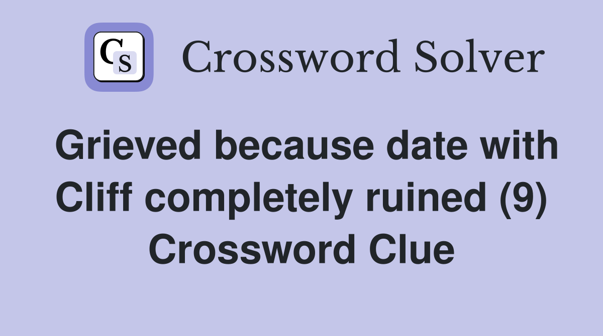 Grieved because date with Cliff completely ruined (9) Crossword Clue