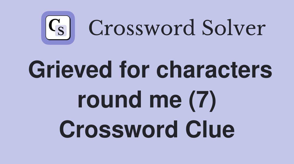 Grieved for characters round me (7) Crossword Clue