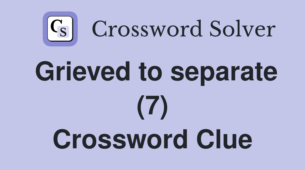Grieved to separate (7) Crossword Clue