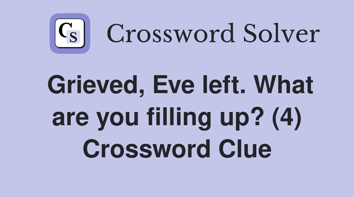 Grieved, Eve left. What are you filling up? (4) Crossword Clue