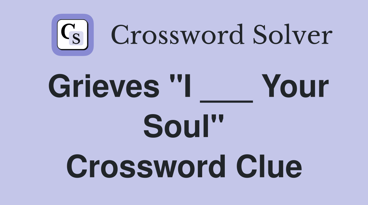 Grieves "I ___ Your Soul" Crossword Clue
