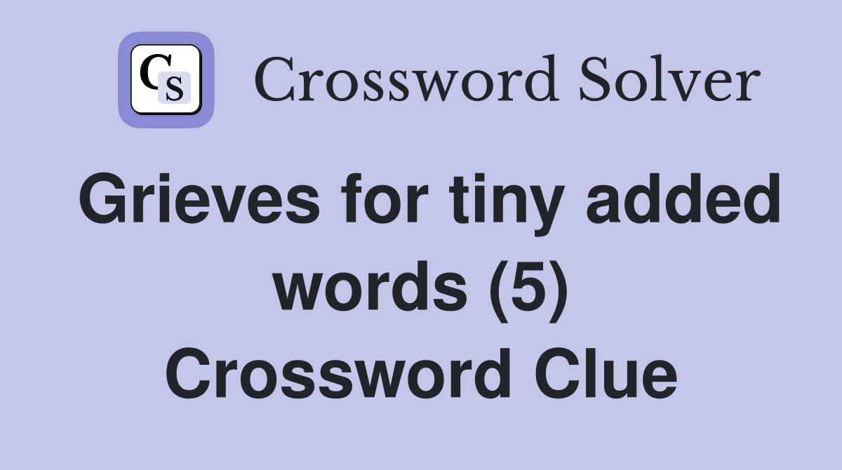 Grieves for tiny added words (5) Crossword Clue